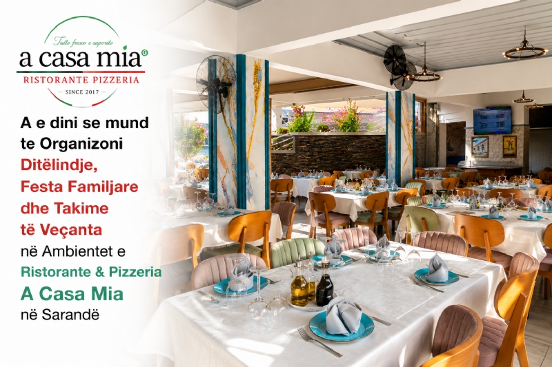 A e dini se mund te Organizoni Ditëlindje, Festa Familjare dhe Takime të Veçanta në Ambientet e Ristorante & Pizzeria A Casa Mia në Sarandë